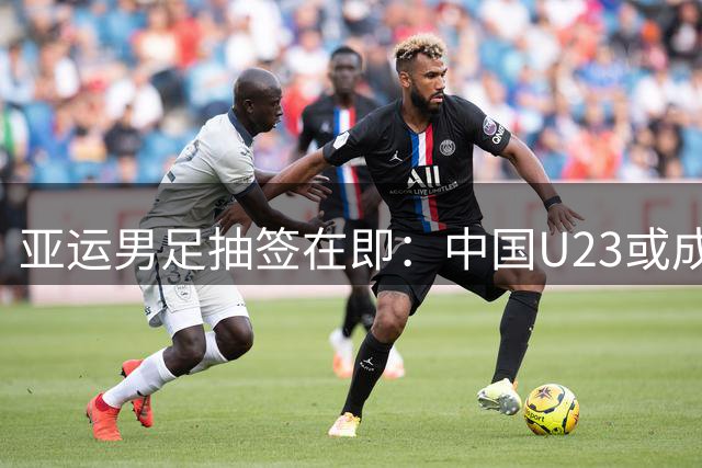 亚运男足抽签在即：中国U23或成种子队 赛程场地存变数