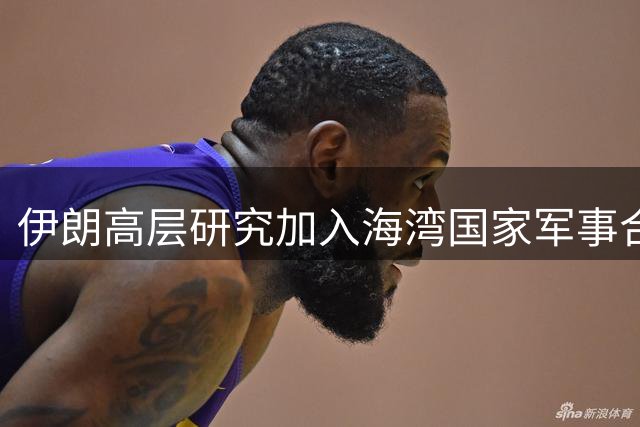 伊朗高层研究加入海湾国家军事合作协议事宜