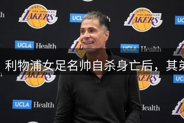 利物浦女足名帅自杀身亡后，其弟呼吁加强教练心理健康支持