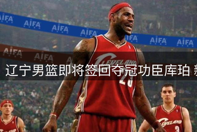 辽宁男篮即将签回夺冠功臣库珀 新赛季外援拼图完成
